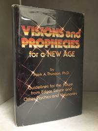 Visions and Prophecies for a New Age; Guidelines for the Future from Edgar Cayce and Other Psychics and Visionaries by Mark A Thurston - Hardcover - from Burton Lysecki Books, ABAC/ILAB (SKU: 014483)