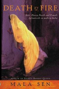 Death By Fire: Sati, Dowry Death and Female Infanticide in Modern India by Mala Sen - Hardcover - 2001 - from ThriftBooks (SKU: G0297607243I4N00)