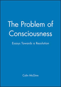 The Problem of Consciousness: Essays Towards a Resolution
