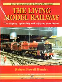 The Living Model Railway : Developing, Operating and Enjoying Your Layout by Hendry, Robert Powell - 2002