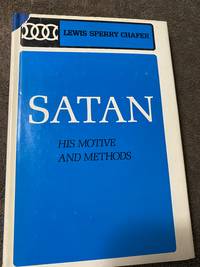 Satan His Motive and Methods by Lewis Sperry Chafer - 1973