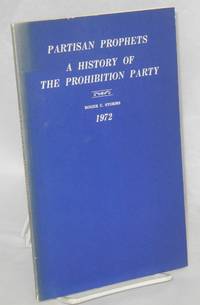 Partisan Prophets; A History of the Prohibition Party, 1854-1972 by Storms, Roger C - 1972