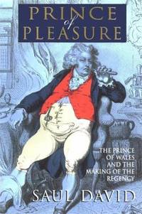 Prince of Pleasure : The Prince of Wales and the Making of the Regency