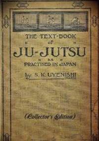 THE TEXT-BOOK of JU-JUTSU as practised in Japan (Collector&#039;s Edition) by S. K. Uyenishi - 2019-03-17