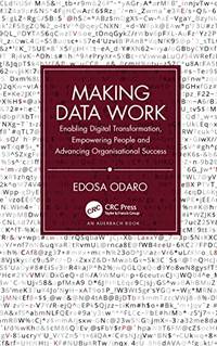 Making Data Work: Enabling Digital Transformation, Empowering People and Advancing Organisational...