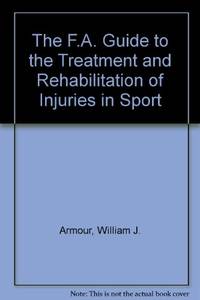 The F.A. Guide to the Treatment and Rehabilitation of Injuries in Sport by Armour, William J