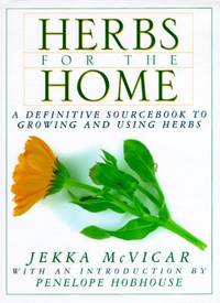 Herbs for the Home : A Definitive Sourcebook to Growing and Using Herbs