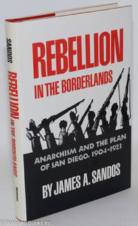 cover of Rebellion in the borderlands; anarchism and the Plan of San Diego, 1904-1923