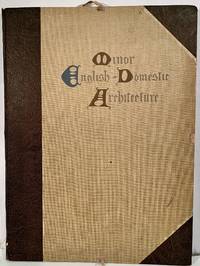 Minor English Domestic Architecture Being a Collection of Plates From Photographs Made By Wm. M. Clarke of The Cottages And Lesser Domestic Work Of The English Country-Side; Volume III only