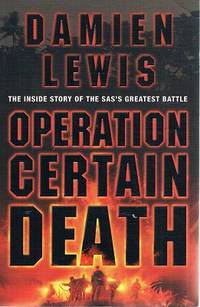 Operation Certain Death: The Inside Story Of The SAS's Greatest Battle