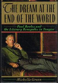 The Dream at the End of the World. Paul Bowles and the Literary Renegades in Tangier.