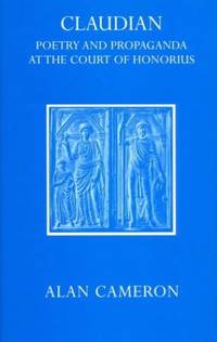 Claudian: Poetry and Propaganda at the Court of Honorius