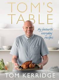 Tom's Table: My Favourite Everyday Recipes