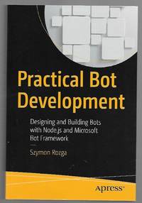 Practical Bot Development: Designing and Building Bots with Node.js and Microsoft Bot Framework