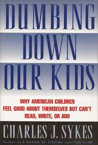 image of Dumbing Down Our Kids: Why American Children Feel Good about Themselves But Can't Read, Write, or Add