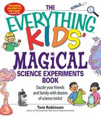 The Everything Kids' Magical Science Experiments Book: Dazzle your friends and family by making...