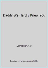 Daddy We Hardly Knew You