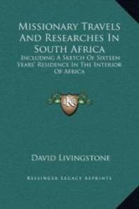 image of Missionary Travels And Researches In South Africa: Including A Sketch Of Sixteen Years' Residence In The Interior Of Africa