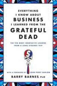 Everything I Know about Business I Learned from the Grateful Dead: The Ten Most Innovative...