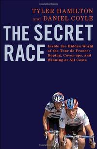 The Secret Race: Inside the Hidden World of the Tour de France: Doping, Cover-Ups, and Winning at All Costs by Coyle, Daniel