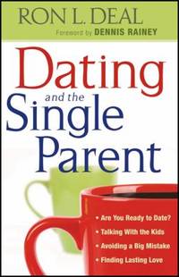 Dating and the Single Parent : Are You Ready to Date?, Talking with the Kids, Avoiding a Big Mistake, Finding Lasting Love