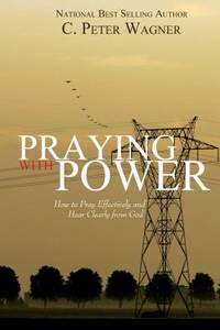 Praying with Power: How to Prayer Effectively and Hear Clearly from God