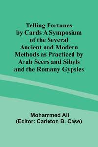 Telling Fortunes by Cards A Symposium of the Several Ancient and Modern Methods as Practiced by...