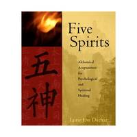 Five Spirits: Alchemical Acupuncture for Psychological And Spiritual Healing