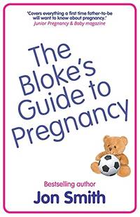 The Bloke'S Guide To Pregnancy: The Ultimate Survival Guide For Dads To Be 9781838452902