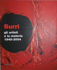 Burri:  Gli Artisti E La Materia 1945 - 2004 by Art - Burri, Alberto - 2005