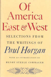 Of America, East and West: Selections from the Writings of Paul Horgan by Horgan, Paul - 1984