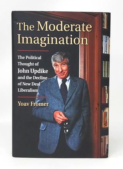 The Moderate Imagination: The Political Thought of John Updike and the Decline of New Liberalism