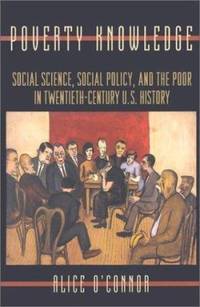 Poverty Knowledge : Social Science, Social Policy, and the Poor in Twentieth-Century U. S. History