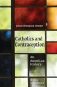 Catholics and Contraception : An American History by Leslie Woodcock Tentler - 2004