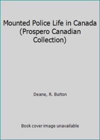 Mounted Police Life in Canada (Prospero Canadian Collection)