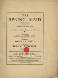 The Spring Maid (Die Sprudelfee) Operetta in Two Acts From the German by Julius Wilhelm and A. M. Willner English Book by Harry B. and Robert B. Smith Lyrics by Robert B. Smith. [Piano-vocal score]