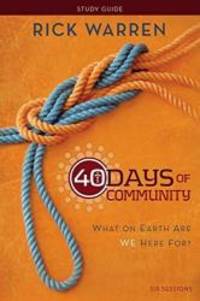 40 Days of Community Study Guide: What On Earth Are We Here For? by Rick Warren - 2012-05-07