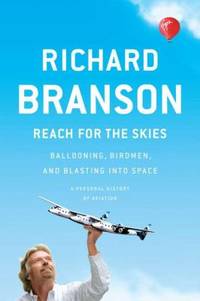 Reach for the Skies : Ballooning, Birdmen, and Blasting into Space by Richard Branson - 2011