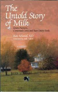 The Untold Story Of Milk: Green Pastures, Contented Cows And Raw Dairy Foods by Schmid, Ron - 2003