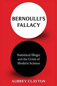 Bernoulli's Fallacy: Statistical Illogic and the Crisis of Modern Science