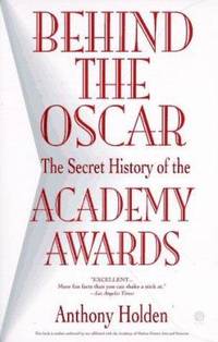 Behind the Oscar : The Secret History of the Academy Awards by Anthony Holden - 1994