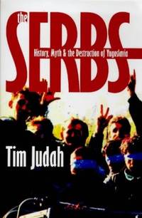 The Serbs: History, Myth and the Destruction of Yugoslavia by Judah, Tim