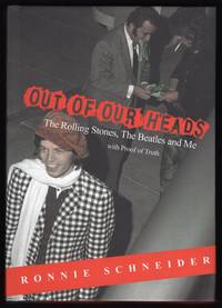 OUT OF OUR HEADS: THE ROLLING STONES, THE BEATLES AND ME WITH PROOF OF TRUTH by Ronnie Schneider - First Edition, Stated - 2017 - from Champ & Mabel Collectibles (SKU: H13199)