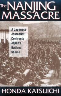 The Nanjing Massacre: A Japanese Journalist Confronts Japan's National Shame: A Japanese...