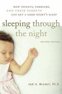 Sleeping Through the Night, Revised Edition: How Infants, Toddlers, and Their Parents Can Get a...