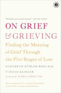 On Grief and Grieving : Finding the Meaning of Grief Through the Five Stages of Loss de David Kessler; Elisabeth K?bler-Ross - 2014