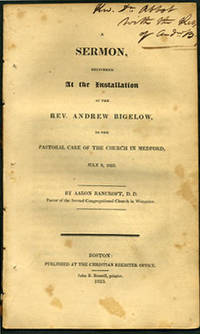 A Sermon, delivered at the Installation of the Rev. Andrew Bigelow, to the Pastoral Care of the Church in Medford, July 9, 1823. By Aaron Bancroft, D.D. Pastor of the Second Congregational Church in Worcester