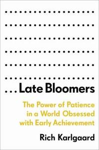 Late Bloomers : The Power of Patience in a World Obsessed with Early Achievement