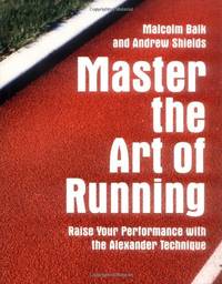 Master the Art of Running: Raising Your Performance With the Alexander Technique