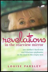 Revelations in the Rearview Mirror: One Mother's Hard-Won and Hilarious Epiphanies on the Road to the Empty Nest